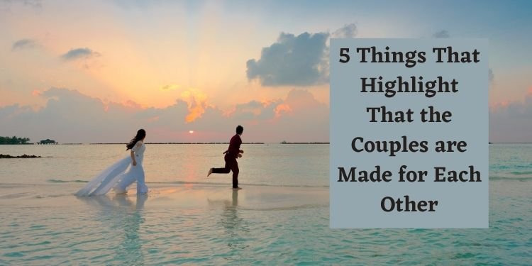 Things That Highlight That the Couples are Made for Each Other