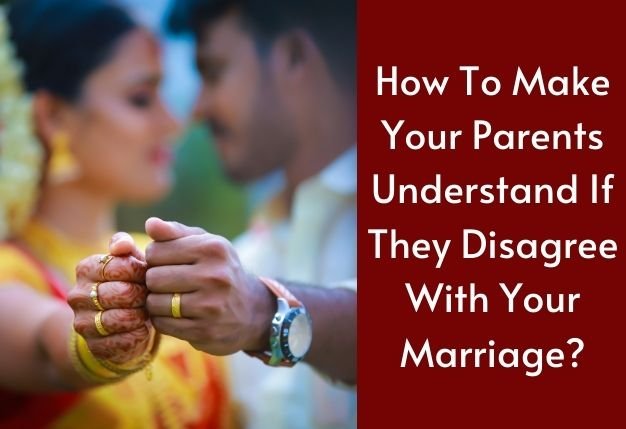 How To Make Your Parents Understand If They Disagree With Your Marriage?