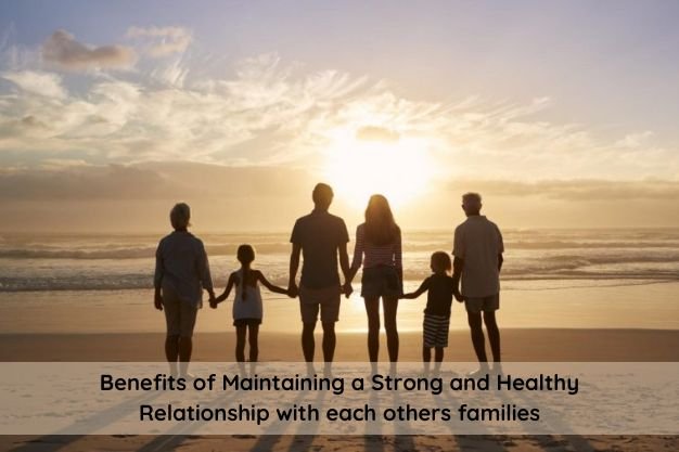 Benefits of Maintaining a Strong and Healthy Relationship with Each other’s Families